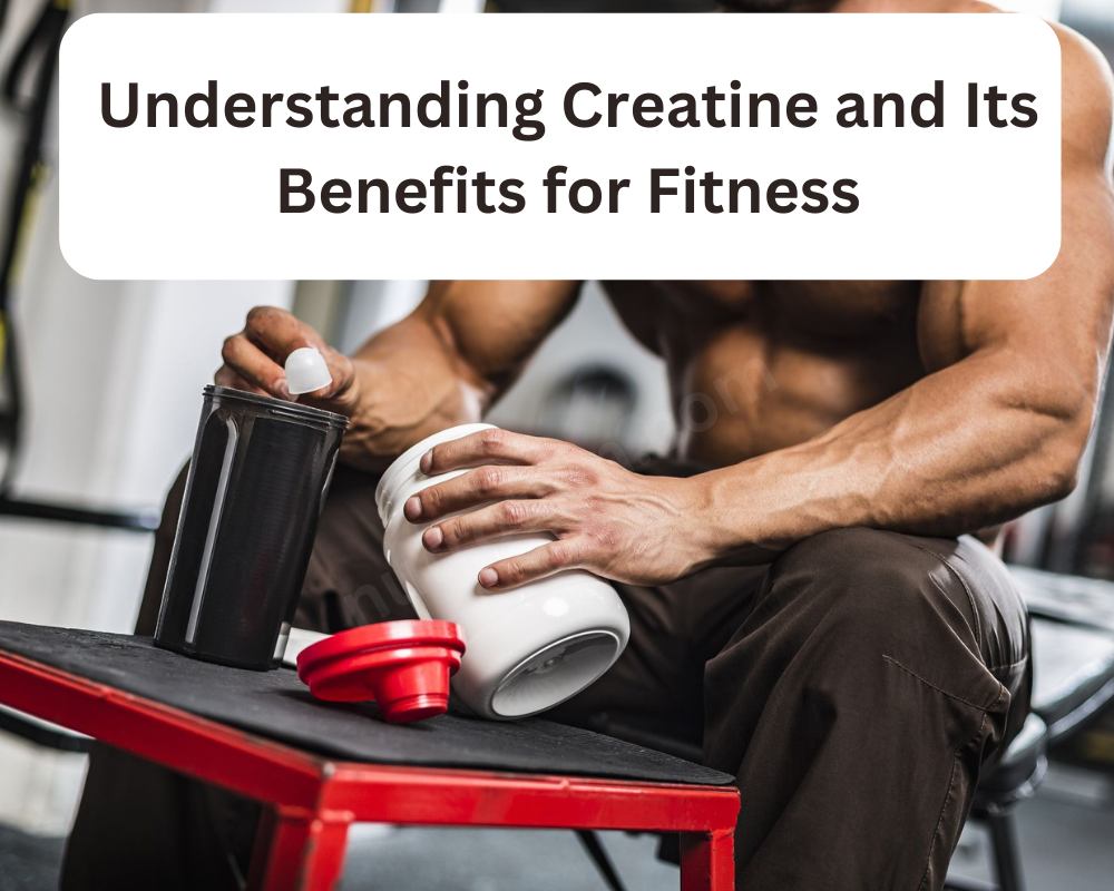 Understanding Creatine and Its Benefits for Fitness