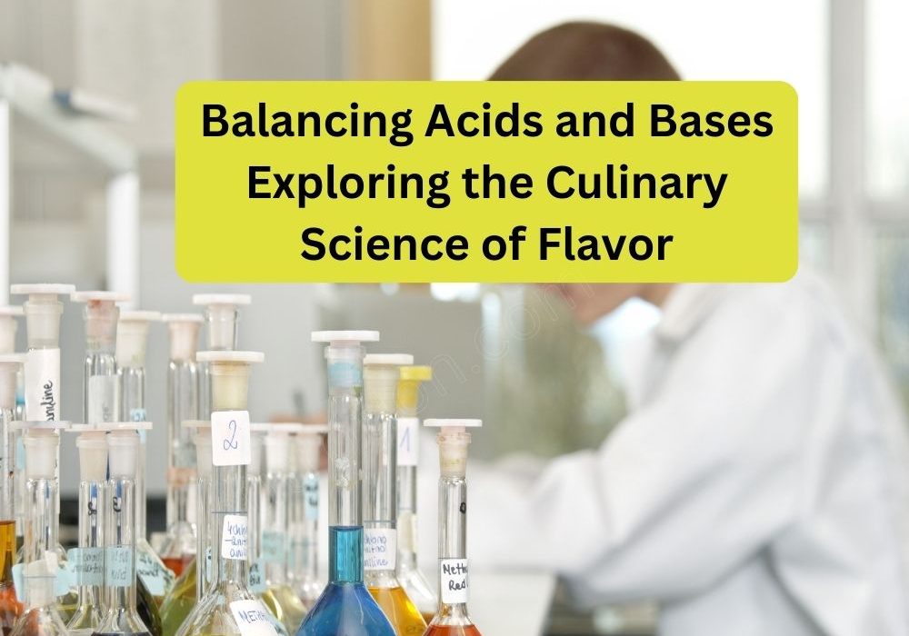 Balancing Acids and Bases: Exploring the Culinary Science of Flavor