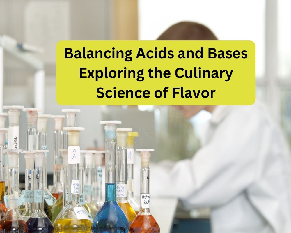 Balancing Acids and Bases: Exploring the Culinary Science of Flavor