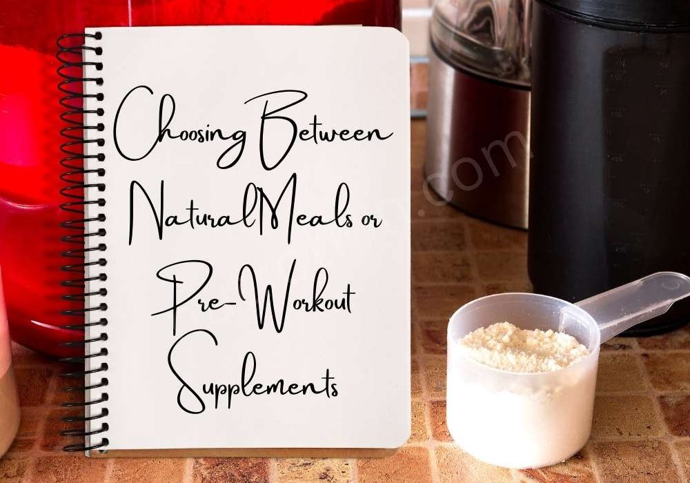 Choosing Between Natural Meals or Pre-Workout Supplements
