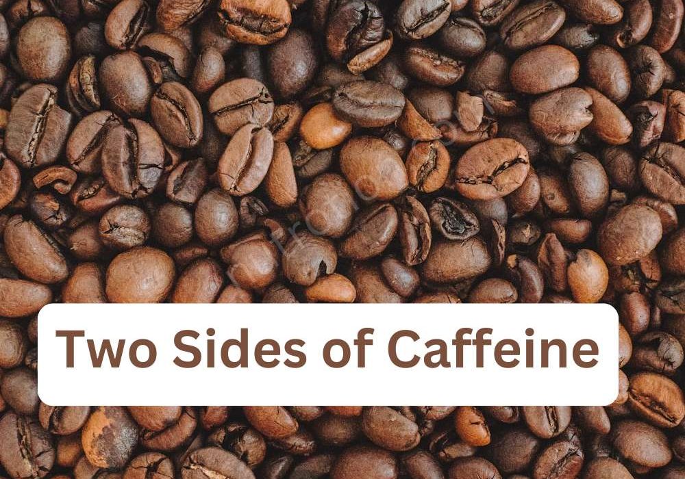 Two Sides of Caffeine``