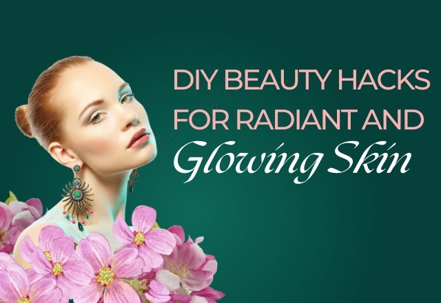 DIY Beauty Hacks for Radiant and Glowing Skin