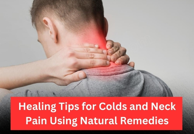 Healing Tips for Colds and Neck Pain Using Natural Remedies