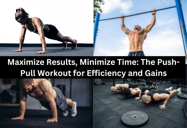 nutrotionMaximize Results, Minimize Time The Push-Pull Workout for Efficiency and Gains