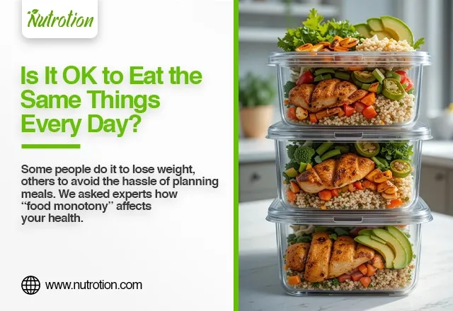 Is It OK to Eat the Same Food Every Day - Nutrotion.com